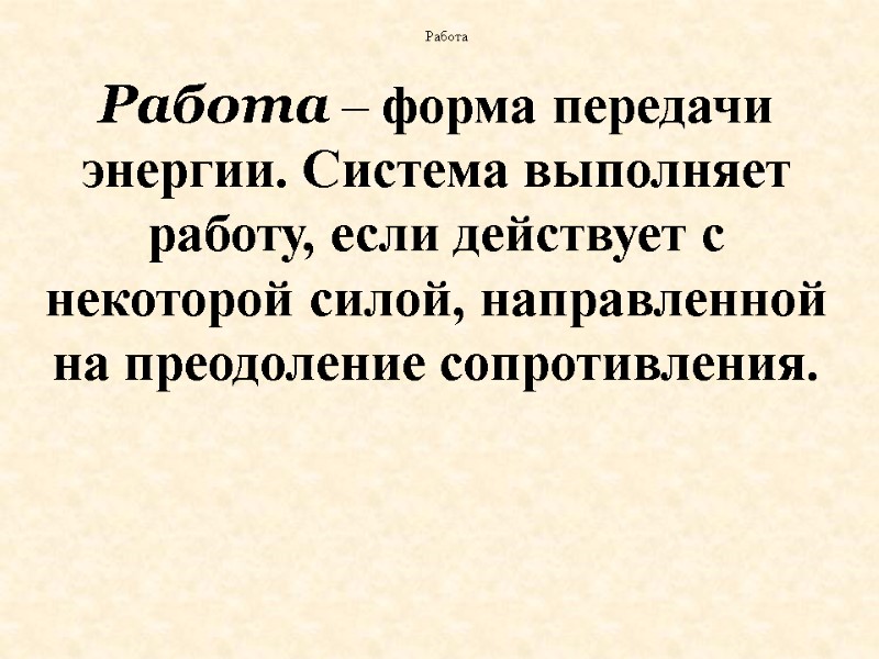 Работа – форма передачи энергии. Система выполняет работу, если действует с некоторой силой, направленной